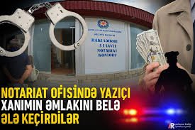 Notarius Ramiz Hümmətov qardaşı oğlu ilə əlbir olaraq yazıçının keçmiş həyat yoldaşına məxsus mülkü və pulu ələ keçiriblər